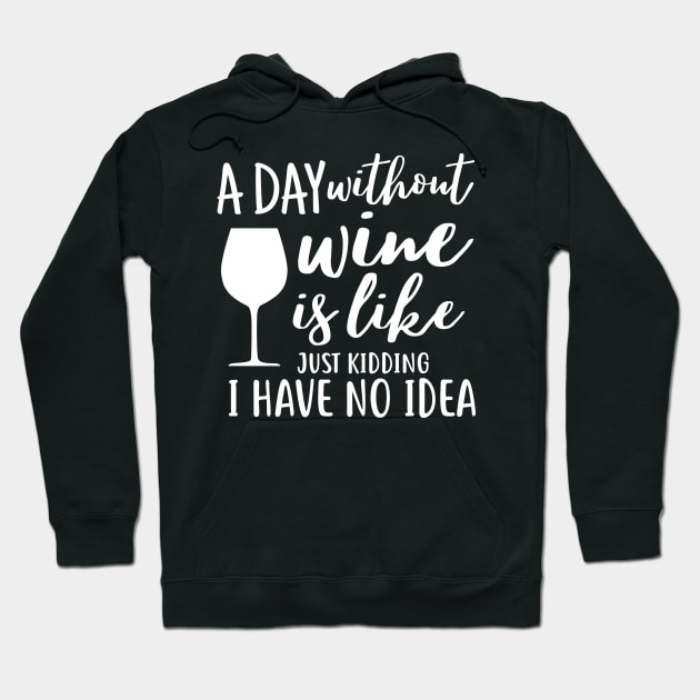 A day without wine is like just kidding i have no idea Hoodie by colorbyte